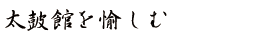 太皷館を愉しむ